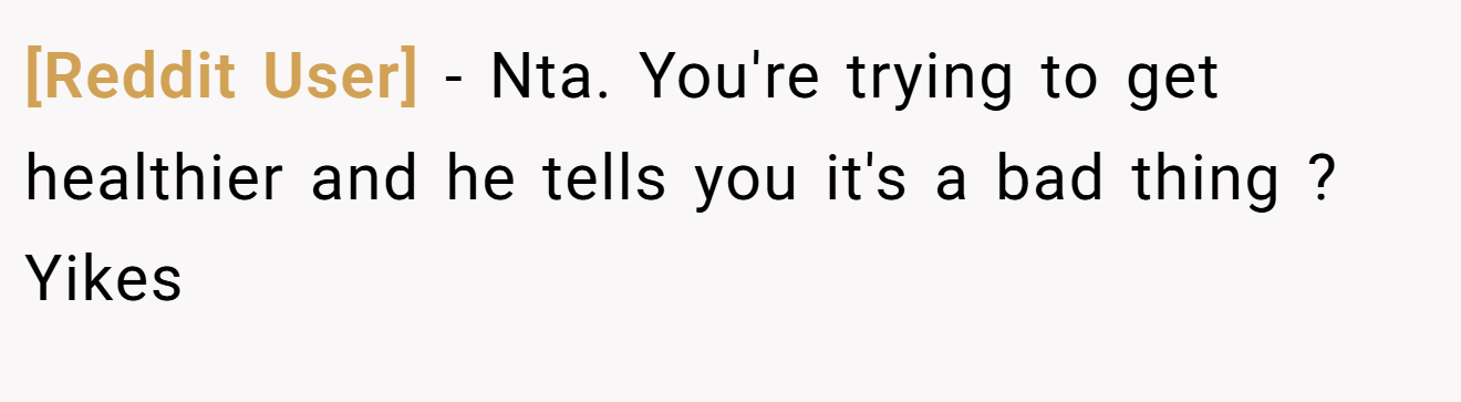 [Reddit User] - Nta. You're trying to get healthier and he tells you it's a bad thing ? Yikes