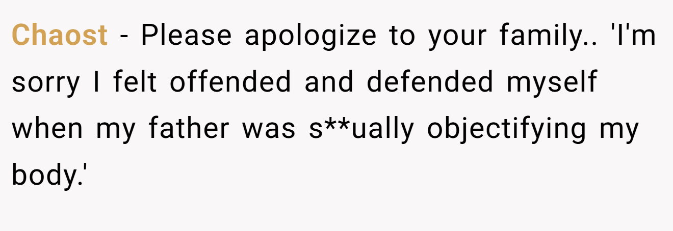 Chaost - Please apologize to your family.. 'I'm sorry I felt offended and defended myself when my father was s**ually objectifying my body.'
