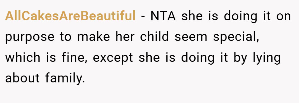 AllCakesAreBeautiful − NTA she is doing it on purpose to make her child seem special, which is fine, except she is doing it by lying about family.