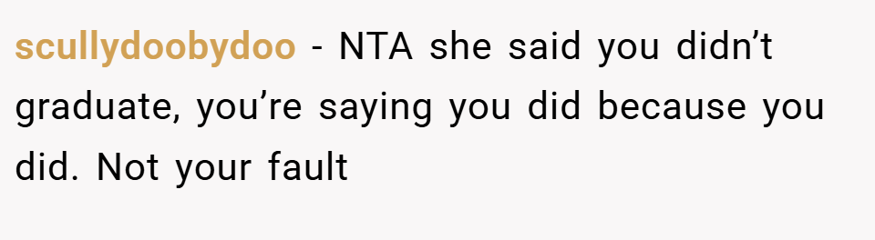 scullydoobydoo − NTA she said you didn’t graduate, you’re saying you did because you did. Not your fault