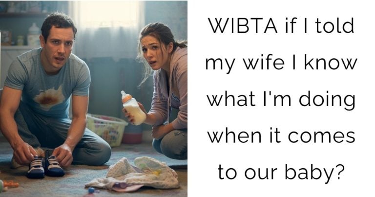 WIBTA if I told my wife I know what I’m doing when it comes to our baby?