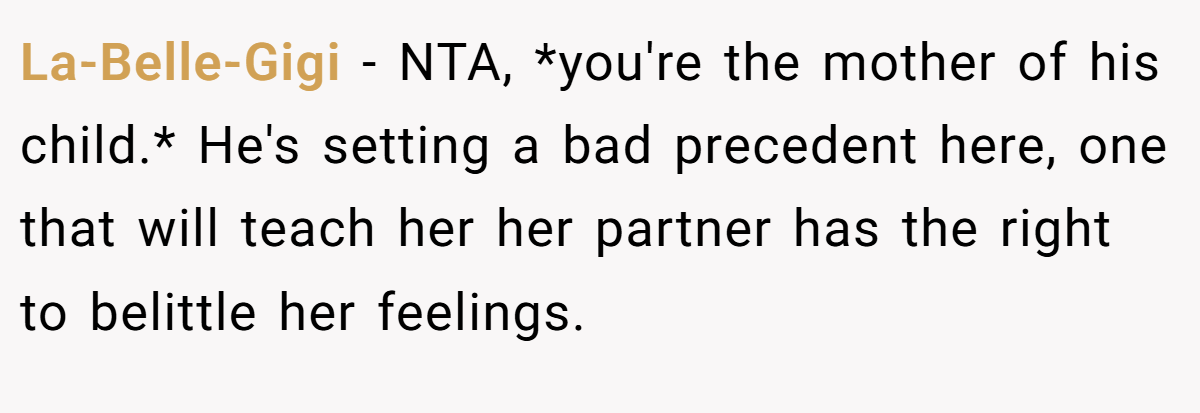 La-Belle-Gigi − NTA, *you're the mother of his child.* He's setting a bad precedent here, one that will teach her her partner has the right to belittle her feelings.