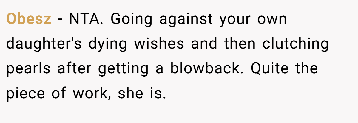 Obesz - NTA. Going against your own daughter's dying wishes and then clutching pearls after getting a blowback. Quite the piece of work, she is.