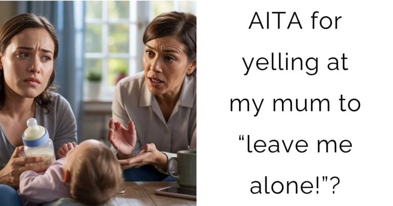 AITA for yelling at my mum to “leave me alone!”?