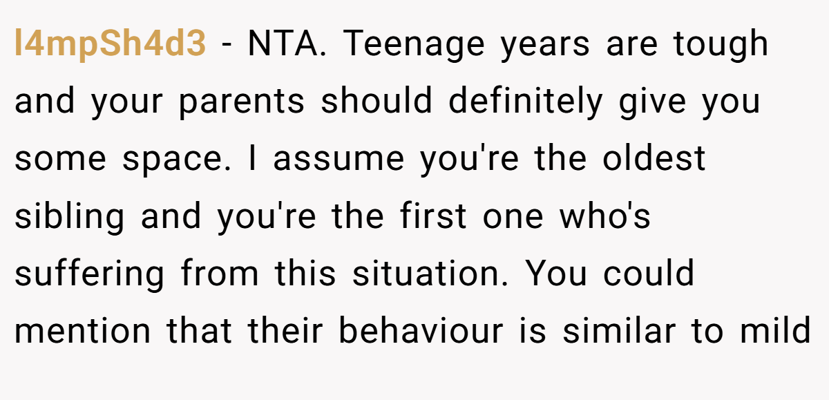 l4mpSh4d3 − NTA. Teenage years are tough and your parents should definitely give you some space. I assume you're the oldest sibling and you're the first one who's suffering from this situation. You could mention that their behaviour is similar to mild