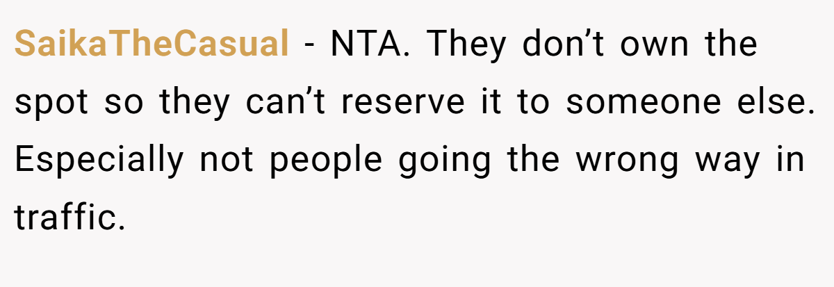 SaikaTheCasual − NTA. They don’t own the spot so they can’t reserve it to someone else. Especially not people going the wrong way in traffic.
