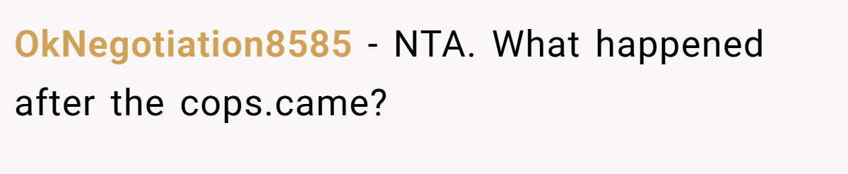 OkNegotiation8585 − NTA. What happened after the cops.came?