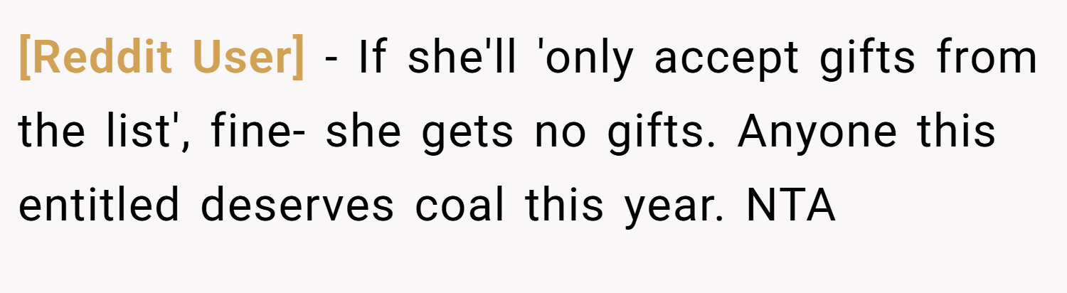 [Reddit User] − If she'll 'only accept gifts from the list', fine- she gets no gifts. Anyone this entitled deserves coal this year. NTA