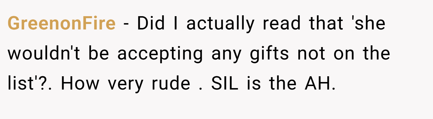 GreenonFire − Did I actually read that 'she wouldn't be accepting any gifts not on the list'?. How very rude . SIL is the AH.