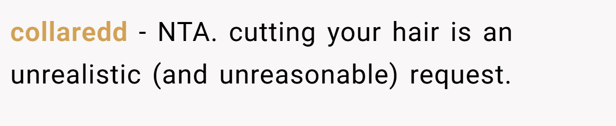 collaredd - NTA. cutting your hair is an unrealistic (and unreasonable) request.