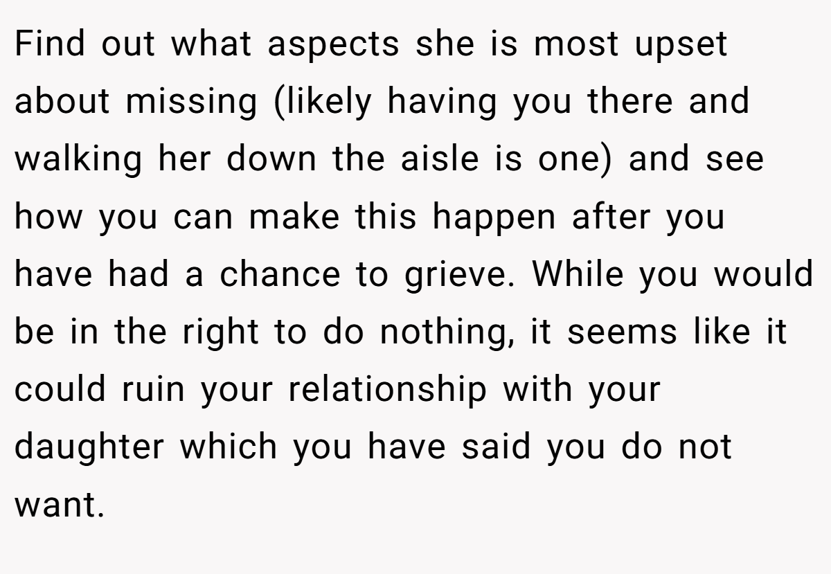 Find out what aspects she is most upset about missing (likely having you there and walking her down the aisle is one) and see how you can make this happen after you have had a chance to grieve. While you would be in the right to do nothing, it seems like it could ruin your relationship with your daughter which you have said you do not want.