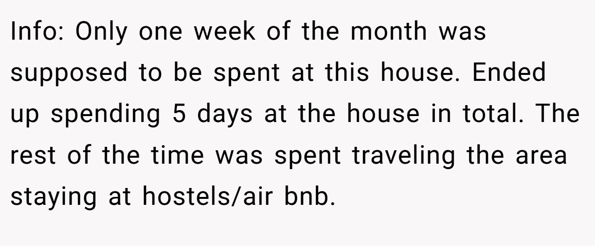 Info: Only one week of the month was supposed to be spent at this house. Ended up spending 5 days at the house in total. The rest of the time was spent traveling the area staying at hostels/air bnb.