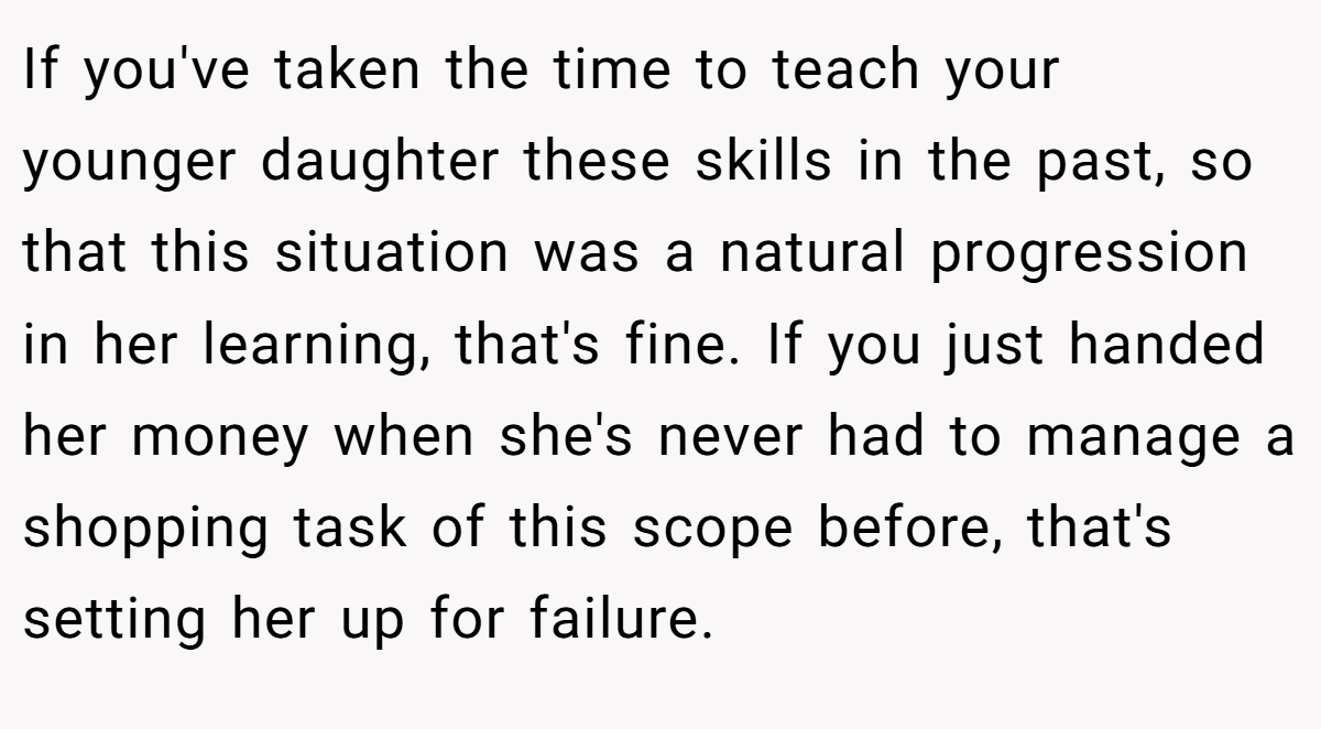 If you've taken the time to teach your younger daughter these skills in the past, so that this situation was a natural progression in her learning, that's fine. If you just handed her money when she's never had to manage a shopping task of this scope before, that's setting her up for failure.