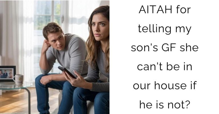 AITAH for telling my son’s GF she can’t be in our house if he is not?