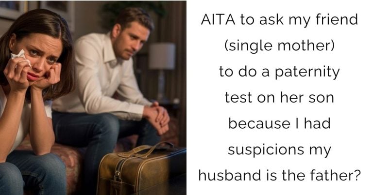 AITA to ask my friend (single mother) to do a paternity test on her son because I had suspicions my husband is the father?
