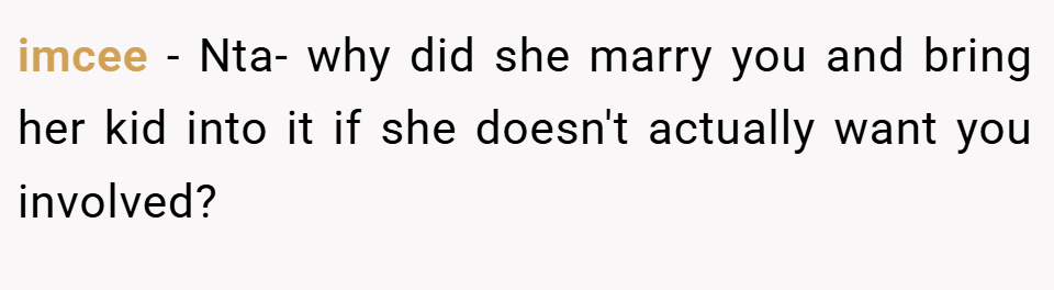 imcee − Nta- why did she marry you and bring her kid into it if she doesn't actually want you involved?
