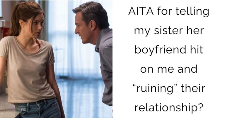 AITA for telling my sister her boyfriend hit on me and “ruining” their relationship?