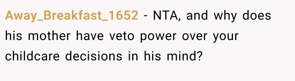 Away_Breakfast_1652 − NTA, and why does his mother have veto power over your childcare decisions in his mind?