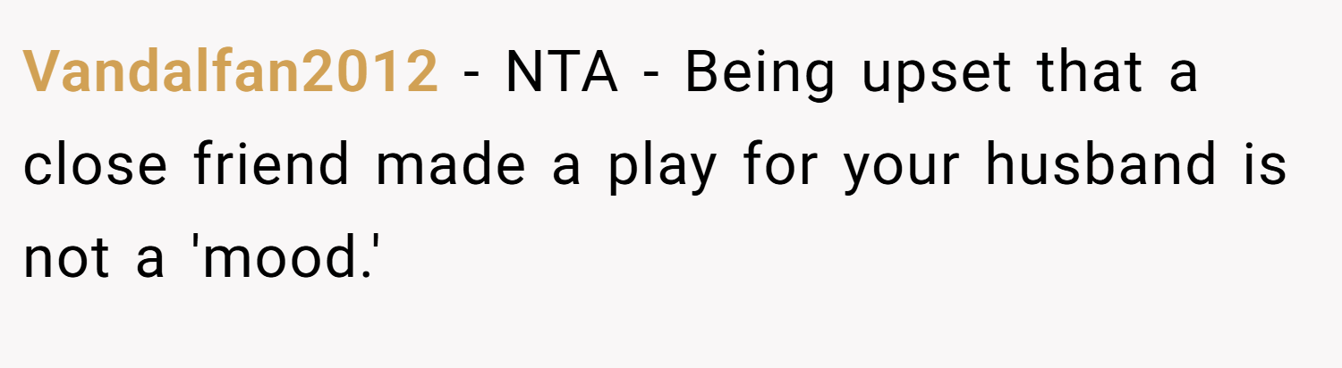 Vandalfan2012 − NTA - Being upset that a close friend made a play for your husband is not a 'mood.'