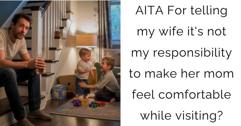AITA For telling my wife it’s not my responsibility to make her mom feel comfortable while visiting?