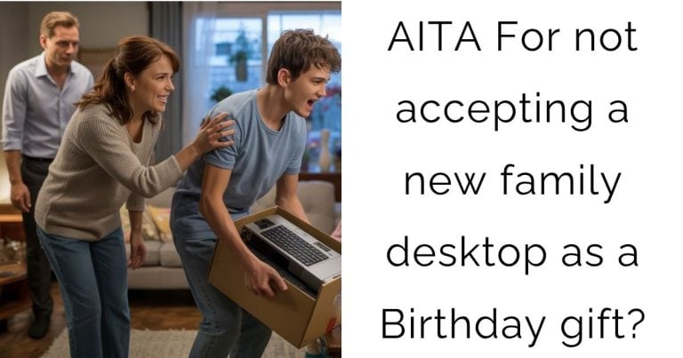 AITA For not accepting a new family desktop as a Birthday gift?