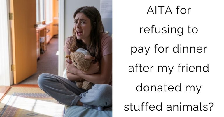 AITA for refusing to pay for dinner after my friend donated my stuffed animals?