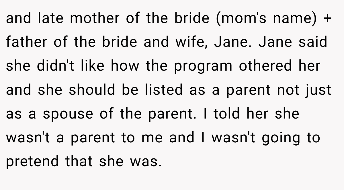 and late mother of the bride (mom's name) + father of the bride and wife, Jane. Jane said she didn't like how the program othered her and she should be listed as a parent not just as a spouse of the parent. I told her she wasn't a parent to me and I wasn't going to pretend that she was.