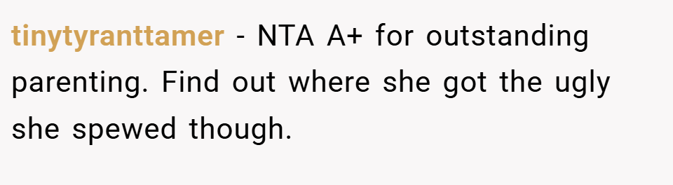 tinytyranttamer − NTA A+ for outstanding parenting. Find out where she got the ugly she spewed though.