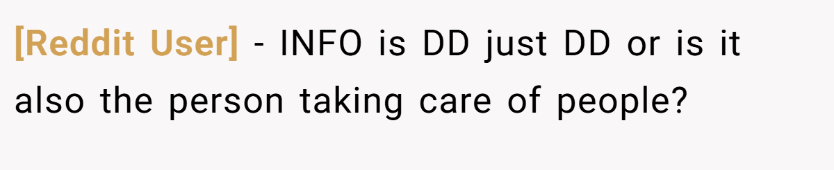 [Reddit User] - INFO is DD just DD or is it also the person taking care of people?