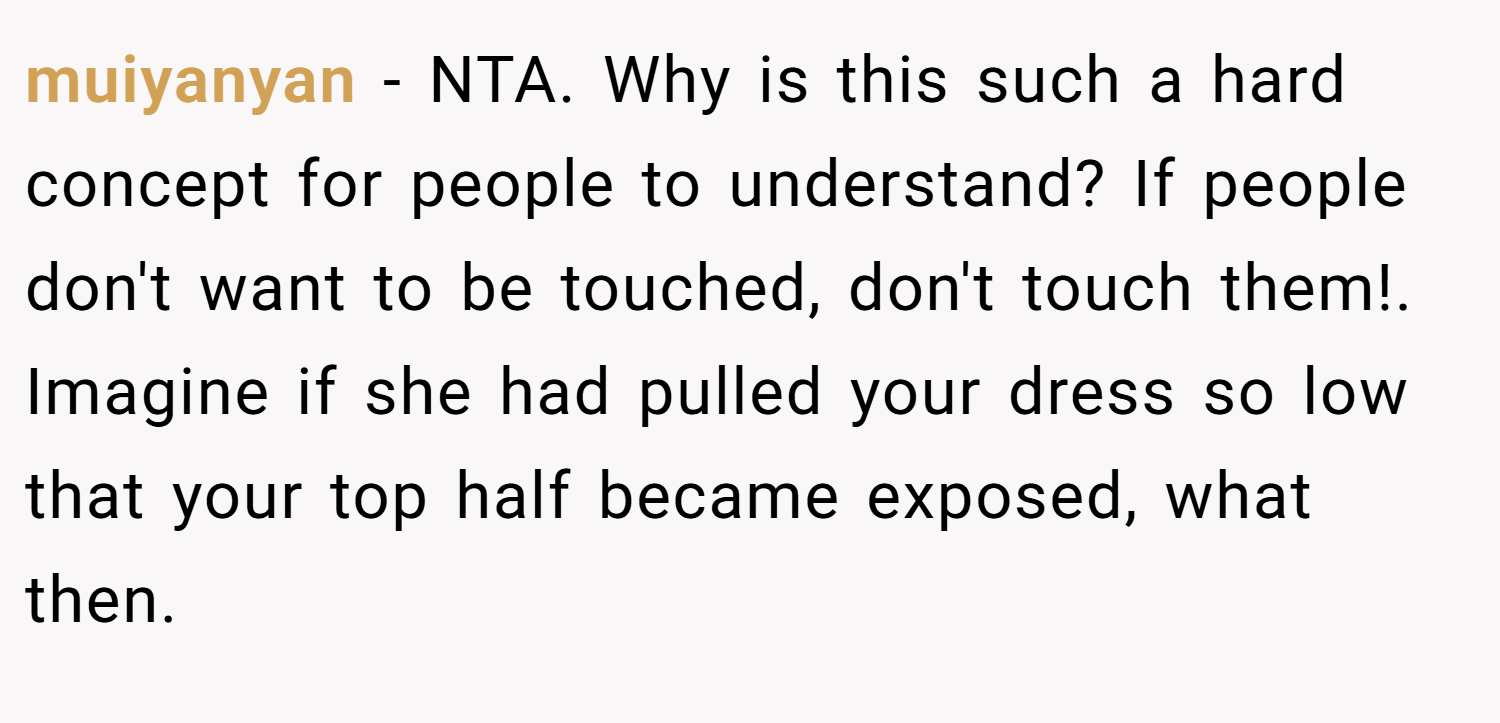 muiyanyan − NTA. Why is this such a hard concept for people to understand? If people don't want to be touched, don't touch them!. Imagine if she had pulled your dress so low that your top half became exposed, what then.