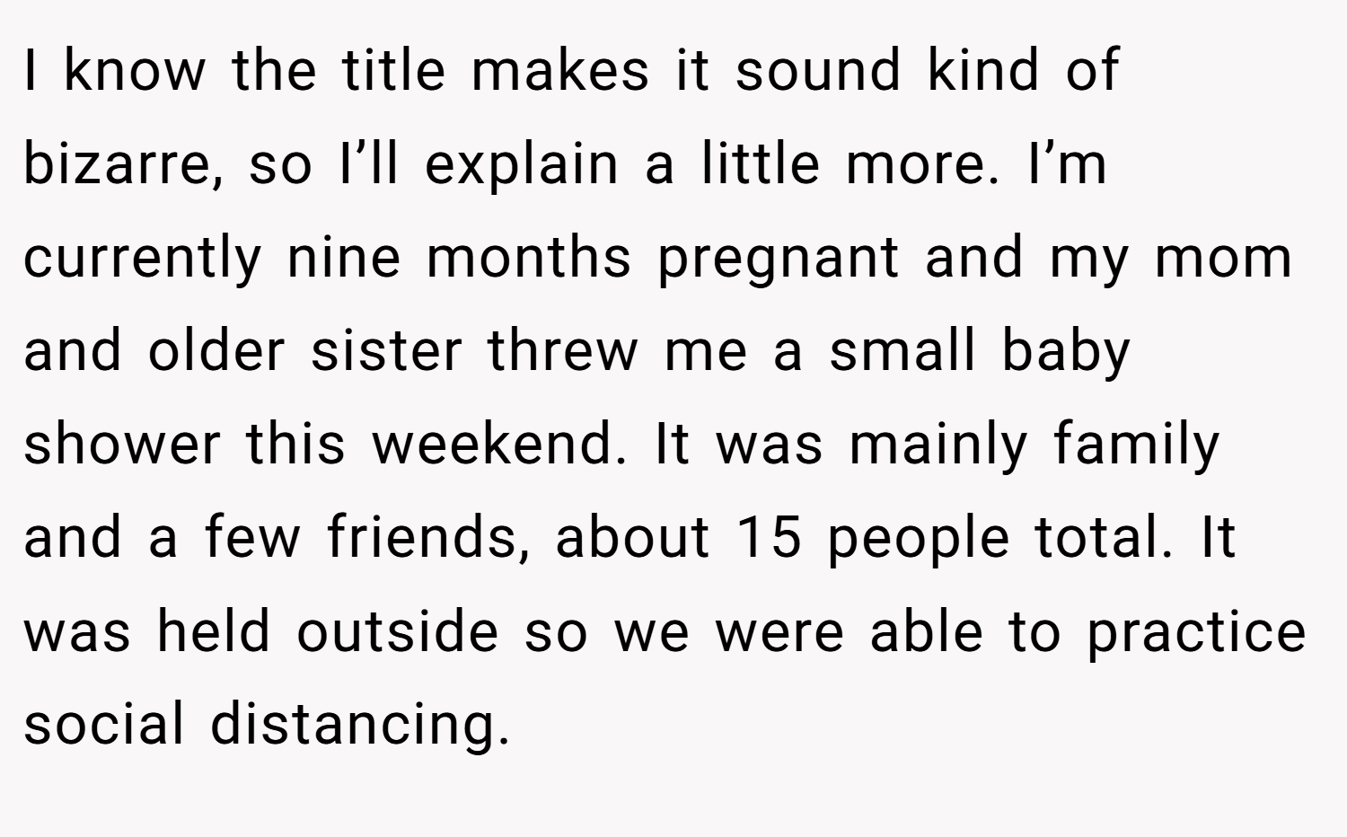 I know the title makes it sound kind of bizarre, so I’ll explain a little more. I’m currently nine months pregnant and my mom and older sister threw me a small baby shower this weekend. It was mainly family and a few friends, about 15 people total. It was held outside so we were able to practice social distancing.