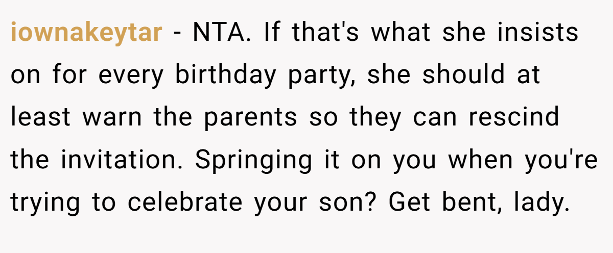 iownakeytar - NTA. If that's what she insists on for every birthday party, she should at least warn the parents so they can rescind the invitation. Springing it on you when you're trying to celebrate your son? Get bent, lady.