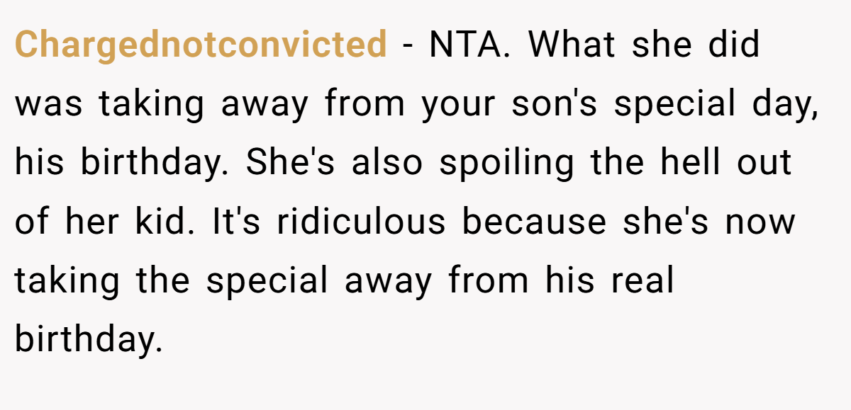 Chargednotconvicted - NTA. What she did was taking away from your son's special day, his birthday. She's also spoiling the hell out of her kid. It's ridiculous because she's now taking the special away from his real birthday.