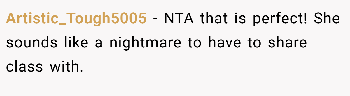 Artistic_Tough5005 − NTA that is perfect! She sounds like a nightmare to have to share class with.