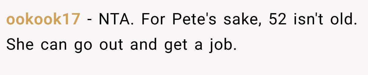 ookook17 − NTA. For Pete's sake, 52 isn't old. She can go out and get a job.
