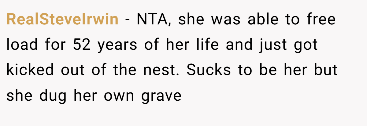 RealSteveIrwin − NTA, she was able to free load for 52 years of her life and just got kicked out of the nest. Sucks to be her but she dug her own grave