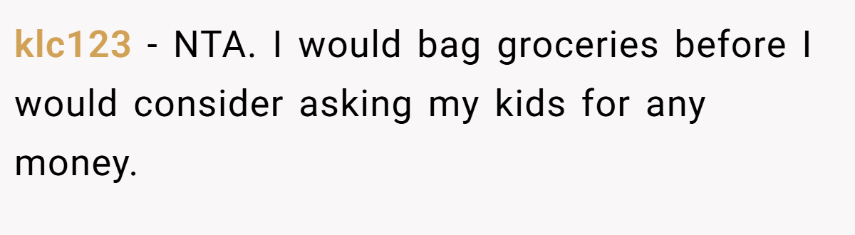 klc123 − NTA. I would bag groceries before I would consider asking my kids for any money.