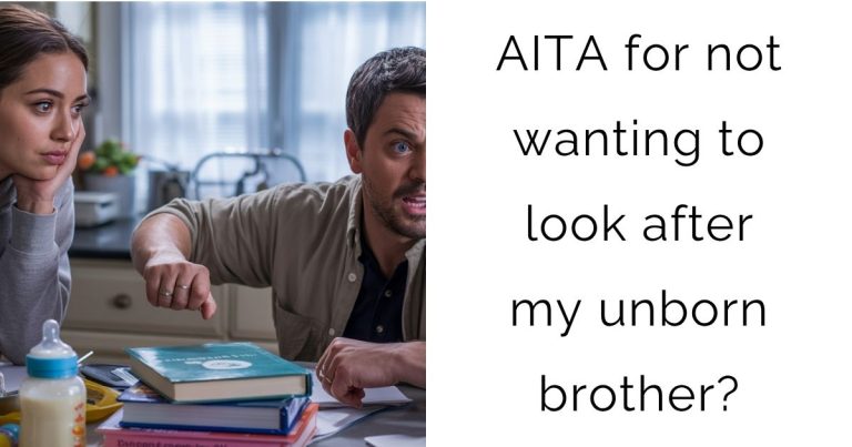 AITA for not wanting to look after my unborn brother?