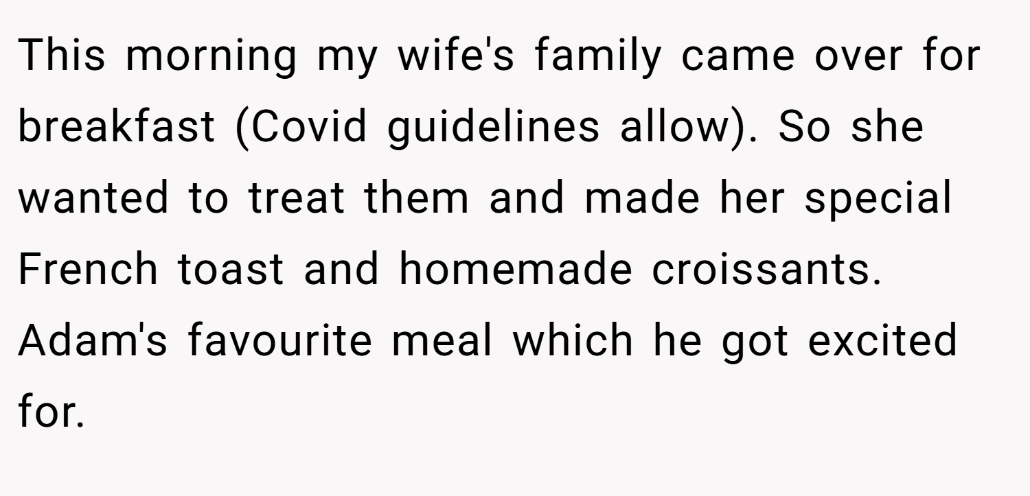 This morning my wife's family came over for breakfast (Covid guidelines allow). So she wanted to treat them and made her special French toast and homemade croissants. Adam's favourite meal which he got excited for.