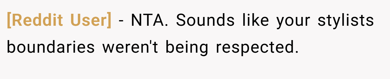 [Reddit User] - NTA. Sounds like your stylists boundaries weren't being respected.