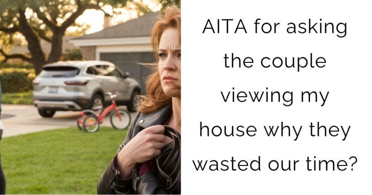AITA for asking the couple viewing my house why they wasted our time?