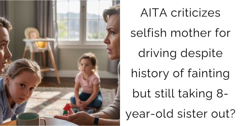 AITA criticizes selfish mother for driving despite history of fainting but still taking 8-year-old sister out?