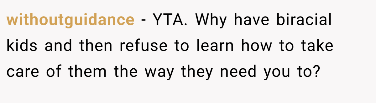 withoutguidance − YTA. Why have biracial kids and then refuse to learn how to take care of them the way they need you to?