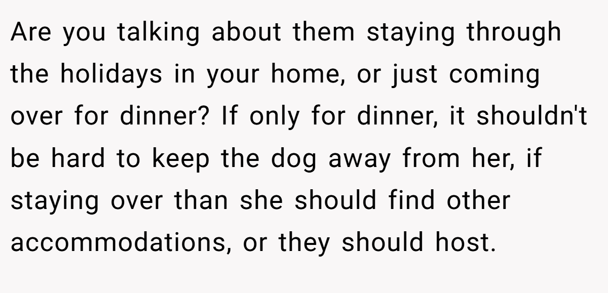 Are you talking about them staying through the holidays in your home, or just coming over for dinner? If only for dinner, it shouldn't be hard to keep the dog away from her, if staying over than she should find other accommodations, or they should host.