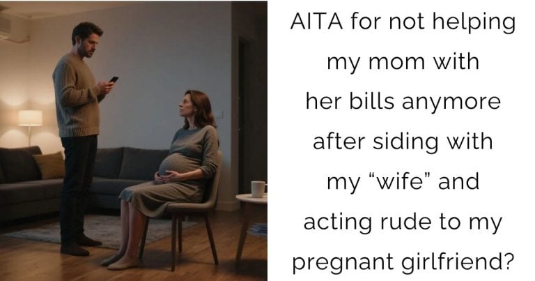 AITA for not helping my mom with her bills anymore after siding with my “wife” and acting rude to my pregnant girlfriend?