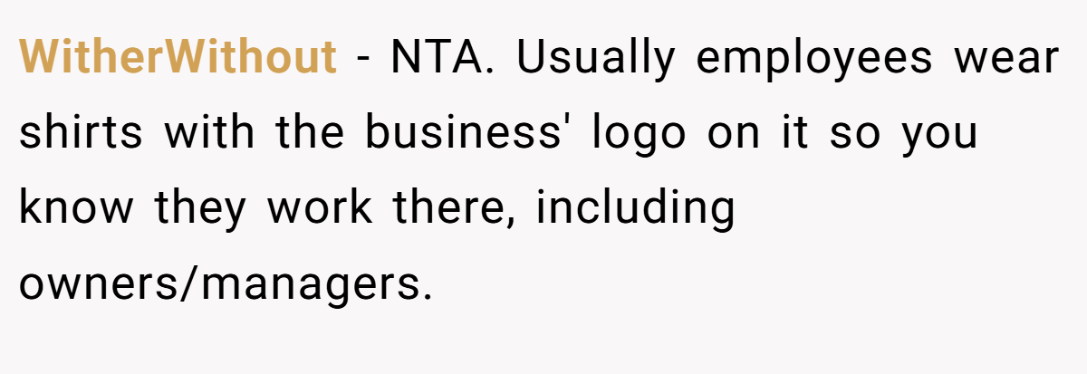 WitherWithout − NTA. Usually employees wear shirts with the business' logo on it so you know they work there, including owners/managers.