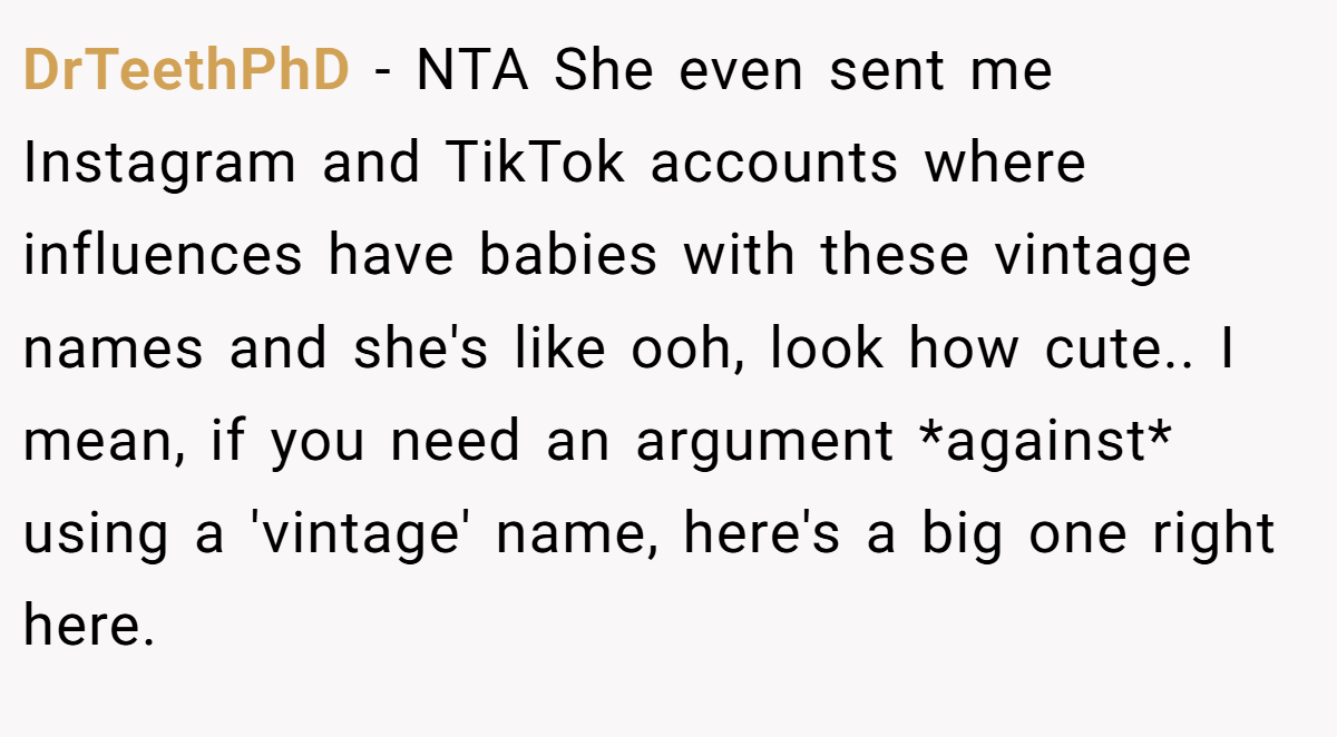 DrTeethPhD - NTA She even sent me Instagram and TikTok accounts where influences have babies with these vintage names and she's like ooh, look how cute.. I mean, if you need an argument *against* using a 'vintage' name, here's a big one right here.