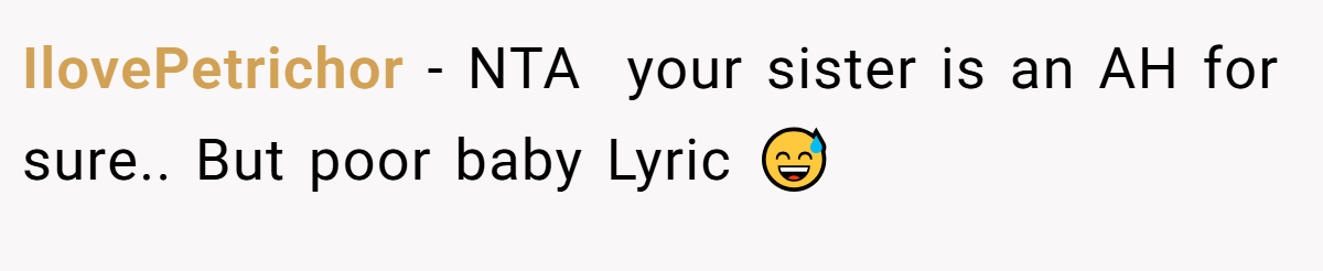 IlovePetrichor - NTA  your sister is an AH for sure.. But poor baby Lyric 😅 