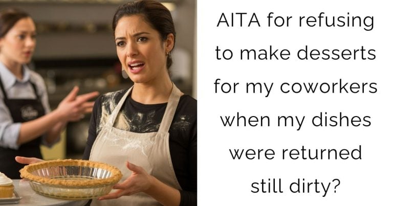 AITA for refusing to make desserts for my coworkers when my dishes were returned still dirty?