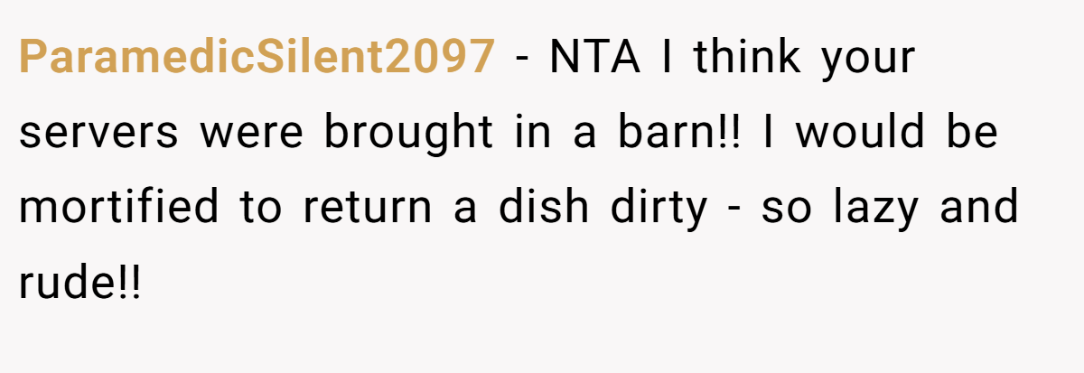 ParamedicSilent2097 − NTA I think your servers were brought in a barn!! I would be mortified to return a dish dirty - so lazy and rude!!